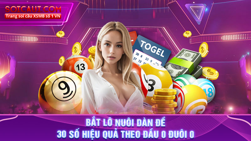 Bắt lô nuôi dàn đề 30 số hiệu quả theo đầu 0 đuôi 0