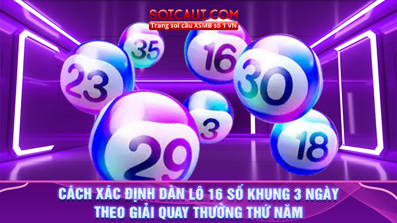 Cách xác định dàn lô 16 số khung 3 ngày theo giải quay thưởng thứ năm