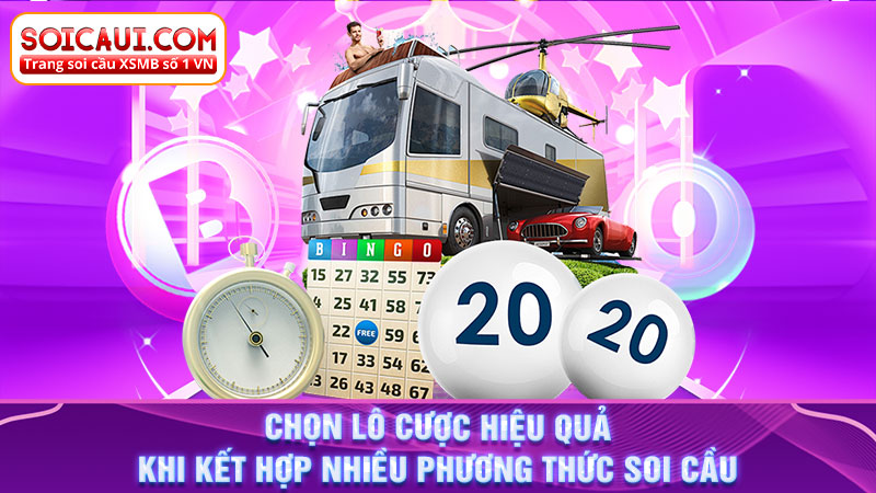 Chọn lô cược hiệu quả khi kết hợp nhiều phương thức soi cầu