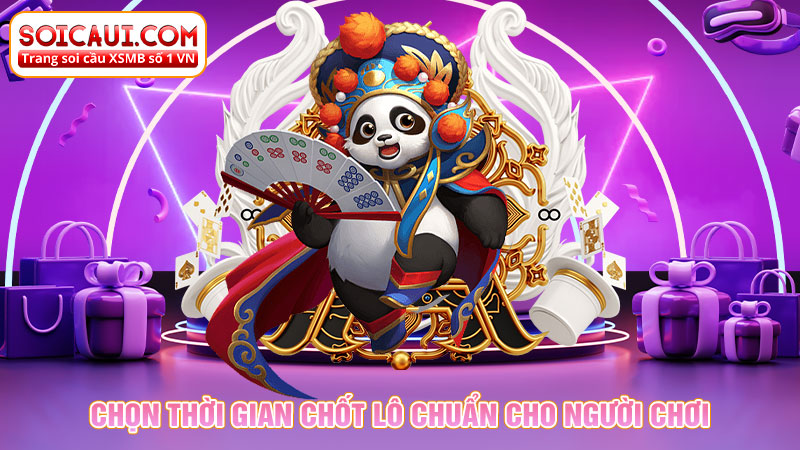 Chọn thời gian chốt lô chuẩn cho người chơi