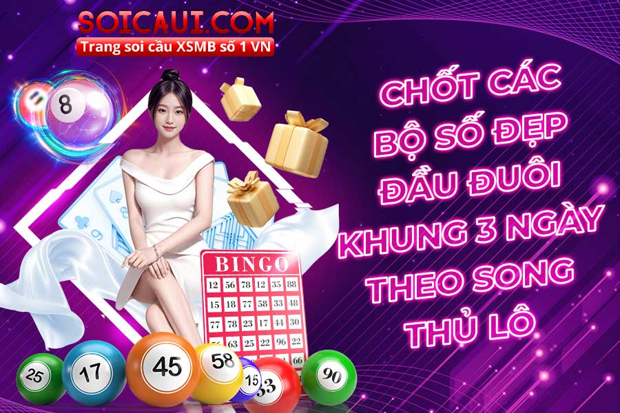 Chốt các bộ số đẹp đầu đuôi khung 3 ngày theo Song thủ lô