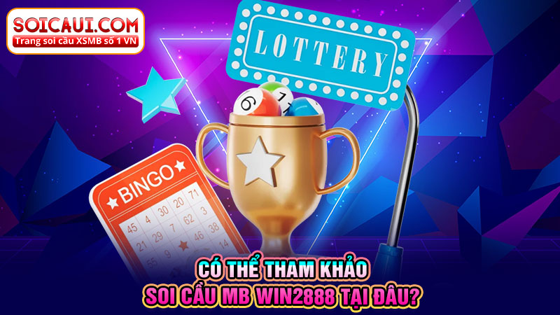 Có thể tham khảo soi cầu MB Win2888 tại đâu?