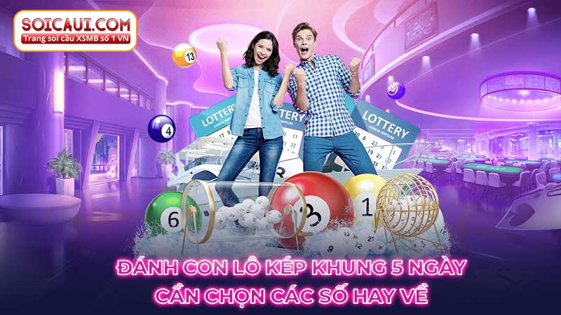 Đánh con lô kép khung 5 ngày cần chọn các số hay về