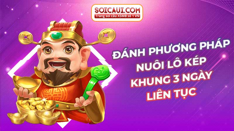 Đánh phương pháp nuôi lô kép khung 3 ngày liên tục