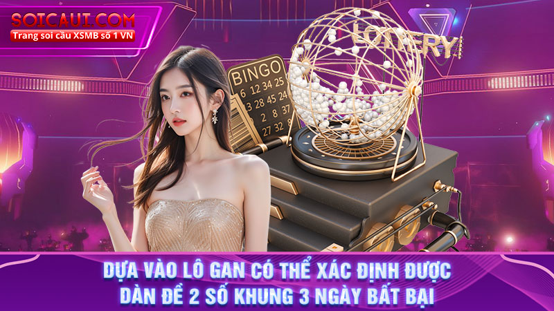 Dựa vào lô gan có thể xác định được dàn đề 2 số khung 3 ngày bất bại