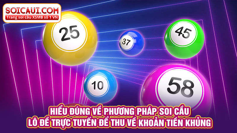 Hiểu đúng về phương pháp soi cầu lô đề trực tuyến để thu về khoản tiền khủng