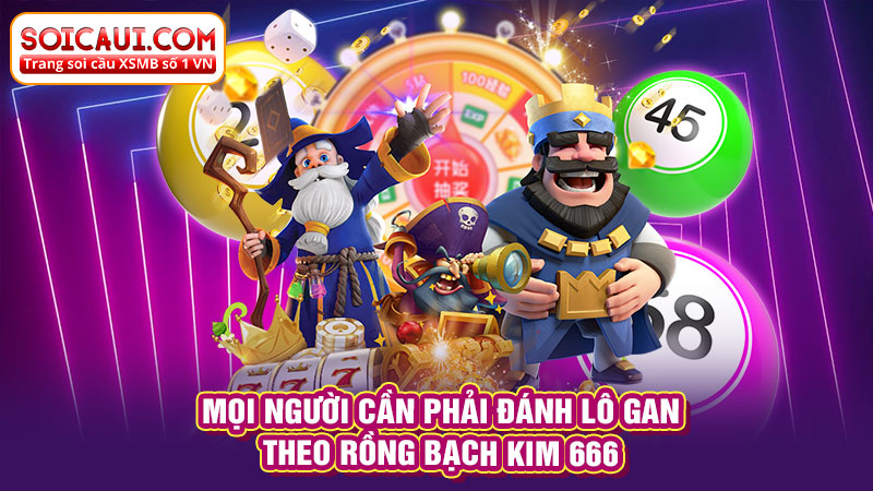 Mọi người cần phải đánh lô gan theo Rồng Bạch Kim 666