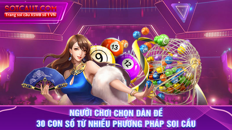 Người chơi chọn dàn đề 30 con số từ nhiều phương pháp soi cầu