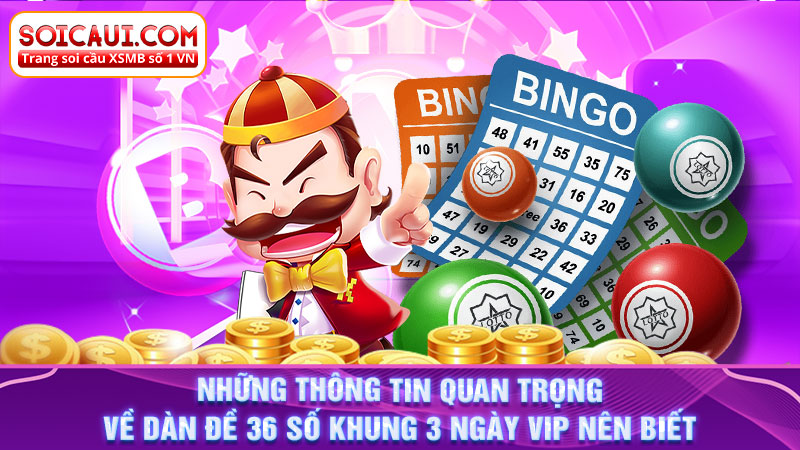 Những thông tin quan trọng về dàn đề 36 số khung 3 ngày Vip nên biết