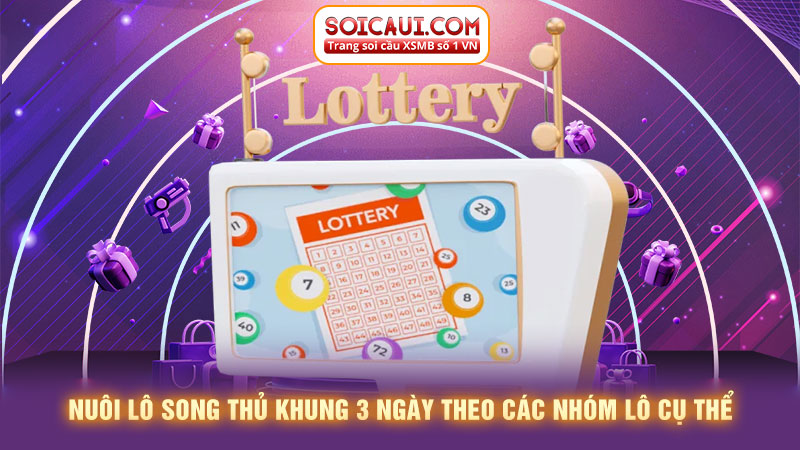 Nuôi lô song thủ khung 3 ngày theo các nhóm lô cụ thể