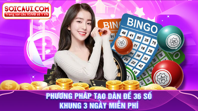 Phương pháp tạo dàn đề 36 số khung 3 ngày miễn phí