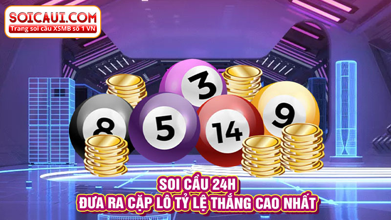 Soi cầu 24h đưa ra cặp lô tỷ lệ thắng cao nhất