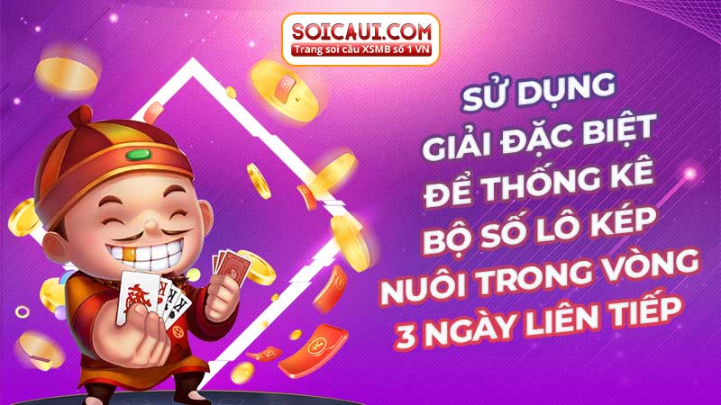 Sử dụng giải đặc biệt để thống kê bộ số lô kép nuôi trong vòng 3 ngày liên tiếp