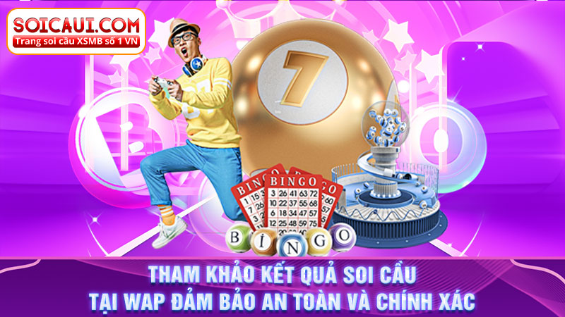 Tham khảo kết quả soi cầu tại WAP đảm bảo an toàn và chính xác