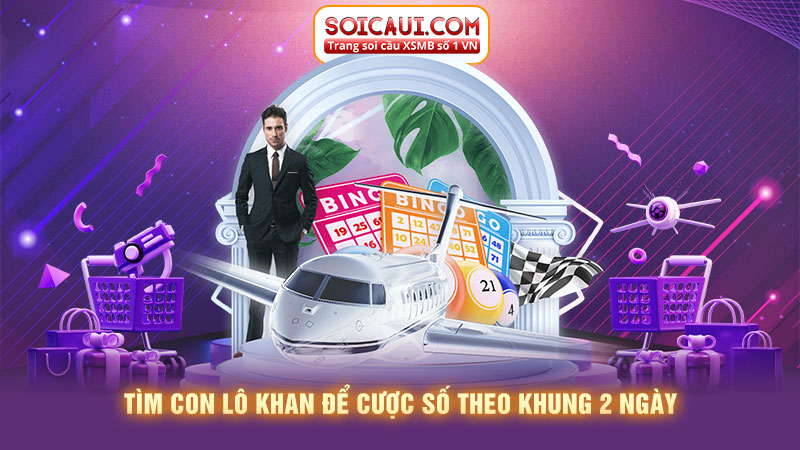 Tìm con lô khan để cược số theo khung 2 ngày