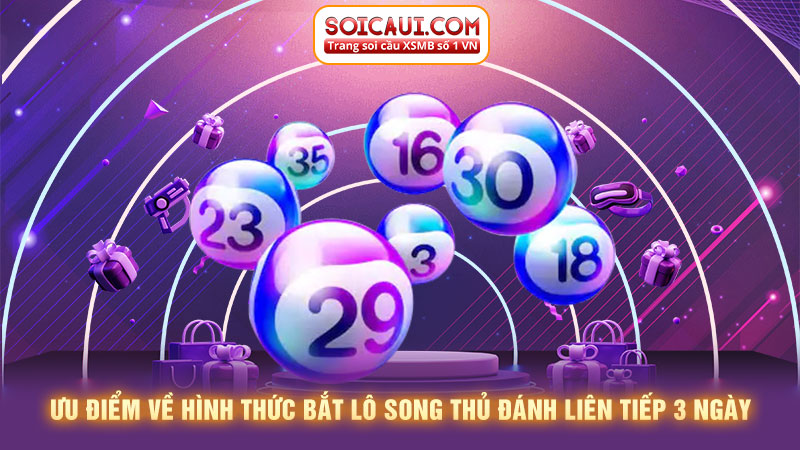 Ưu điểm về hình thức bắt lô song thủ đánh liên tiếp 3 ngày