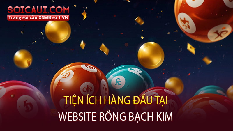 Tiện ích hàng đầu tại website Rồng Bạch Kim