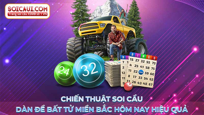 Chiến thuật soi cầu dàn đề bất tử miền Bắc hôm nay hiệu quả