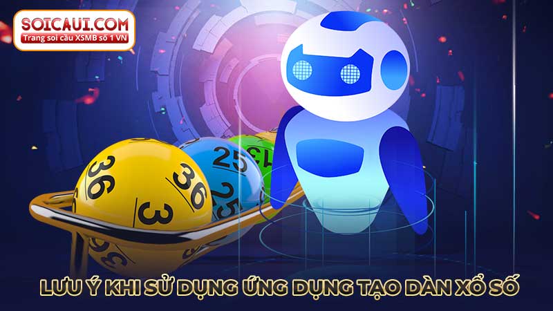 Một số lưu ý khi sử dụng ứng dụng tạo dàn xổ số tại Soicaui.com