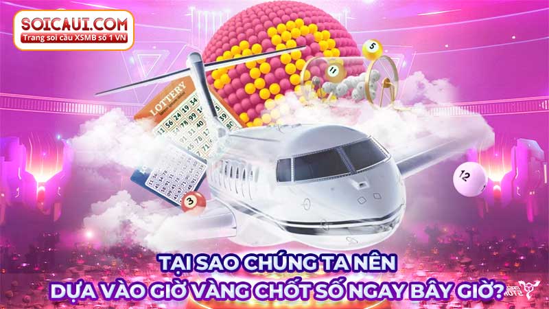 Tại sao nên dựa vào giờ vàng chốt số?