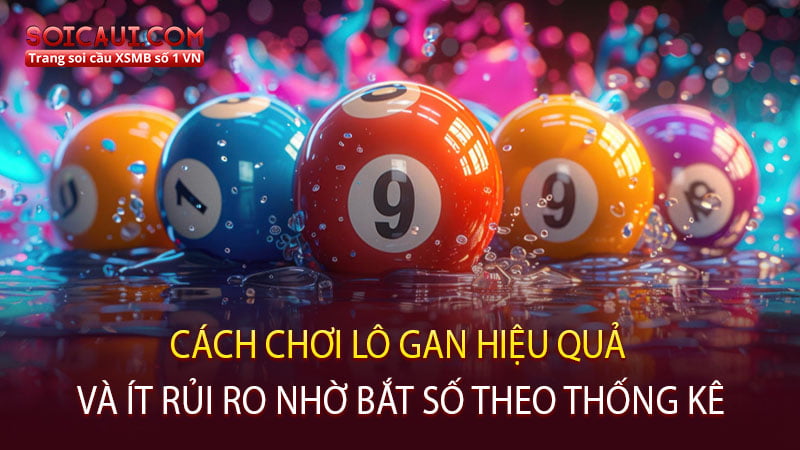 Cách chơi lô gan hiệu quả và ít rủi ro nhờ bắt số theo thống kê 