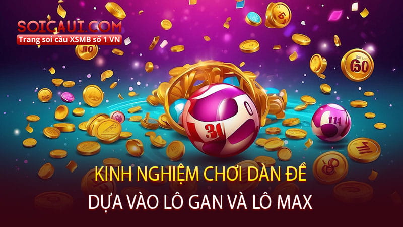 Kinh nghiệm chơi dàn đề dựa vào lô gan và lô max mọi người nên biết