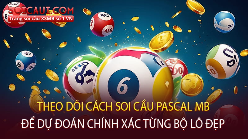 Theo dõi cách soi cầu Pascal MB để dự đoán chính xác từng bộ lô đẹp