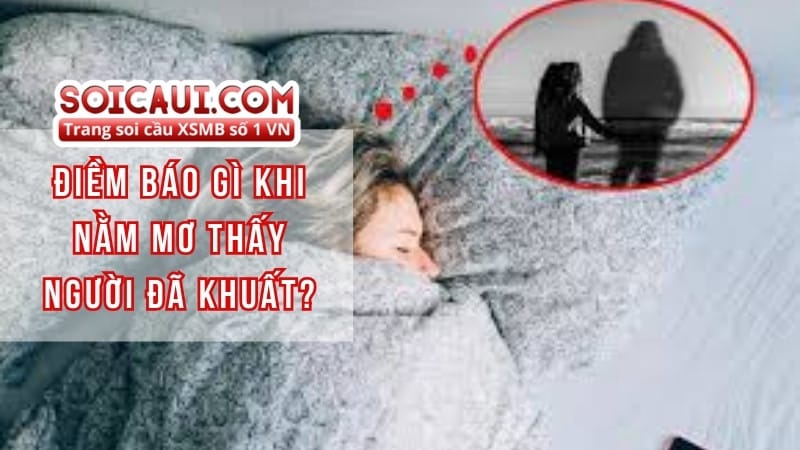 Điềm báo gì khi nằm mơ thấy người đã khuất?